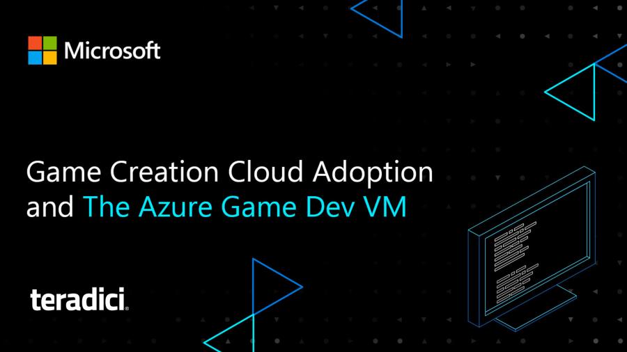 Microsoft and Teradici - Game Creation Cloud Adoption and The Azure Game Dev VM